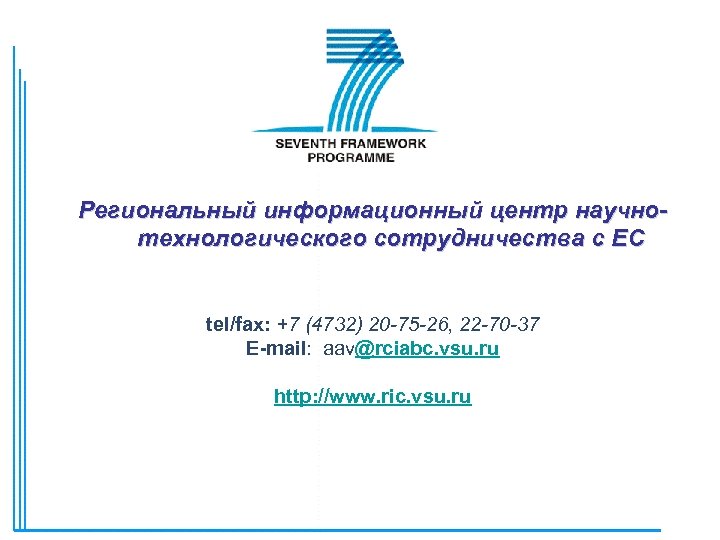 Региональный информационный центр научнотехнологического сотрудничества с ЕС tel/fax: +7 (4732) 20 -75 -26, 22