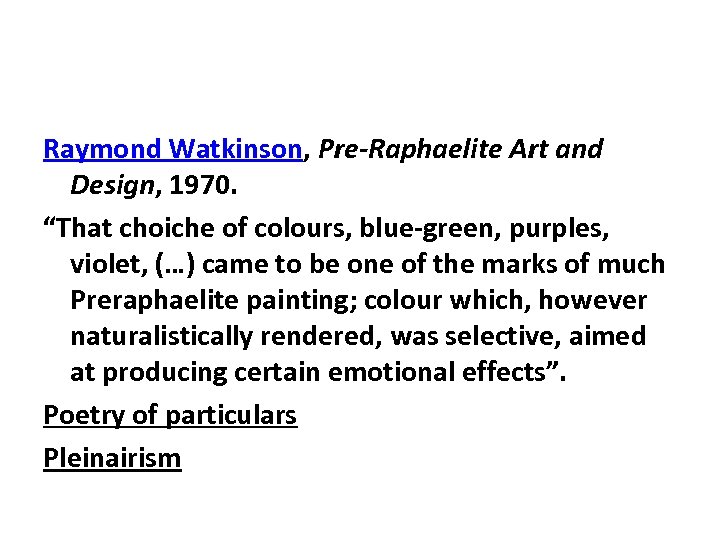 Raymond Watkinson, Pre-Raphaelite Art and Design, 1970. “That choiche of colours, blue-green, purples, violet,