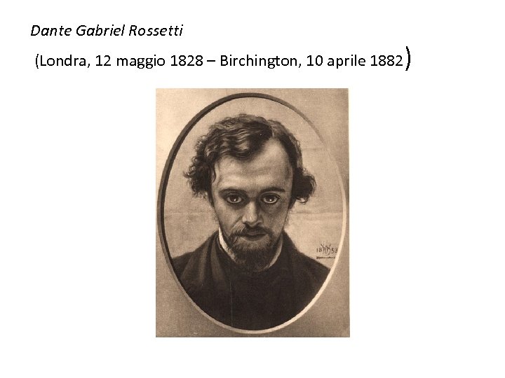 Dante Gabriel Rossetti (Londra, 12 maggio 1828 – Birchington, 10 aprile 1882 ) 