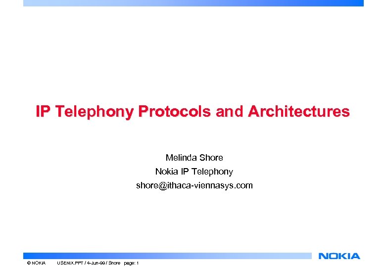 IP Telephony Protocols and Architectures Melinda Shore Nokia IP Telephony shore@ithaca-viennasys. com © NOKIA