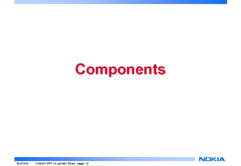 Components © NOKIA USENIX. PPT / 4 -Jun-99 / Shore page: 12 