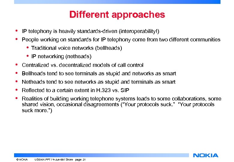 Different approaches • • IP telephony is heavily standards-driven (interoperability!) People working on standards