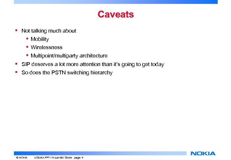 Caveats • Not talking much about • • • Mobility Wirelessness Multipoint/multiparty architecture SIP