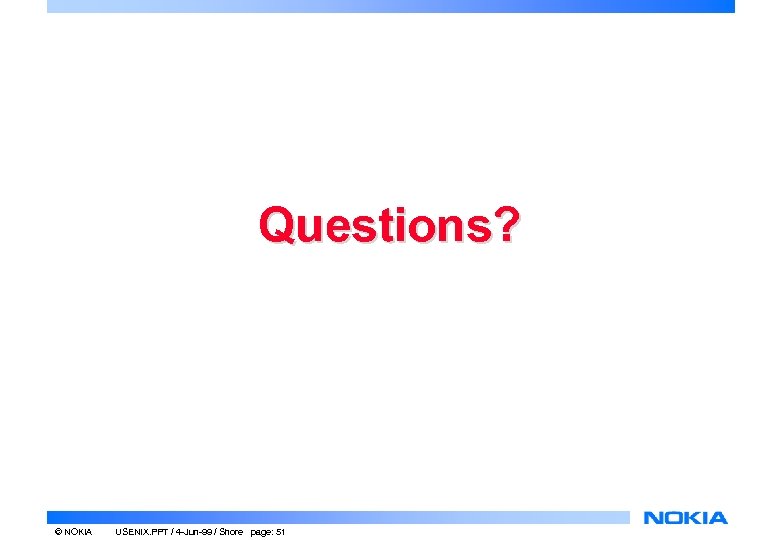 Questions? © NOKIA USENIX. PPT / 4 -Jun-99 / Shore page: 51 