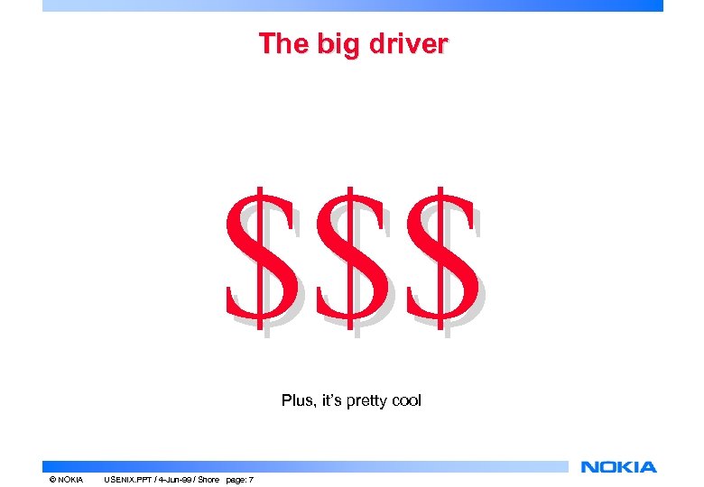 The big driver $$$ Plus, it’s pretty cool © NOKIA USENIX. PPT / 4