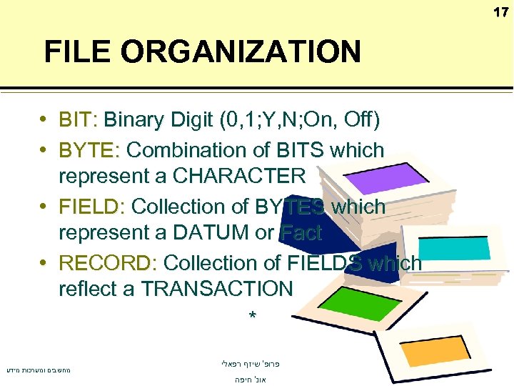 17 FILE ORGANIZATION • BIT: Binary Digit (0, 1; Y, N; On, Off) •