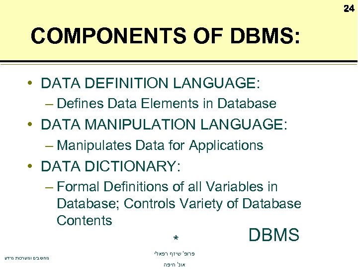 24 COMPONENTS OF DBMS: • DATA DEFINITION LANGUAGE: – Defines Data Elements in Database