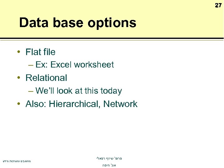27 Data base options • Flat file – Ex: Excel worksheet • Relational –