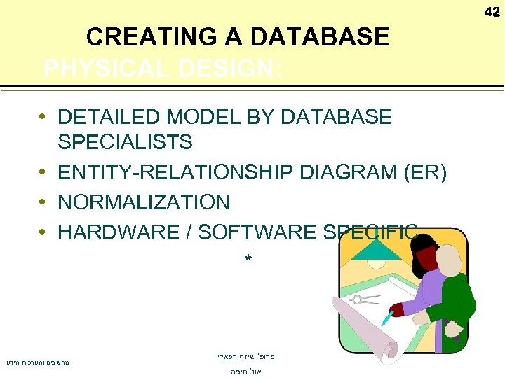 42 CREATING A DATABASE PHYSICAL DESIGN: • DETAILED MODEL BY DATABASE SPECIALISTS • ENTITY-RELATIONSHIP
