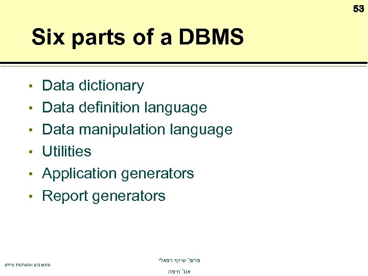 53 Six parts of a DBMS • Data dictionary • Data definition language •