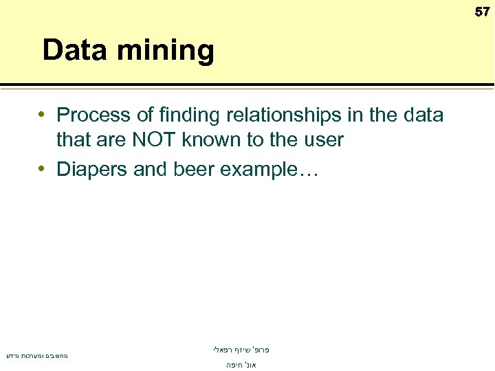 57 Data mining • Process of finding relationships in the data that are NOT