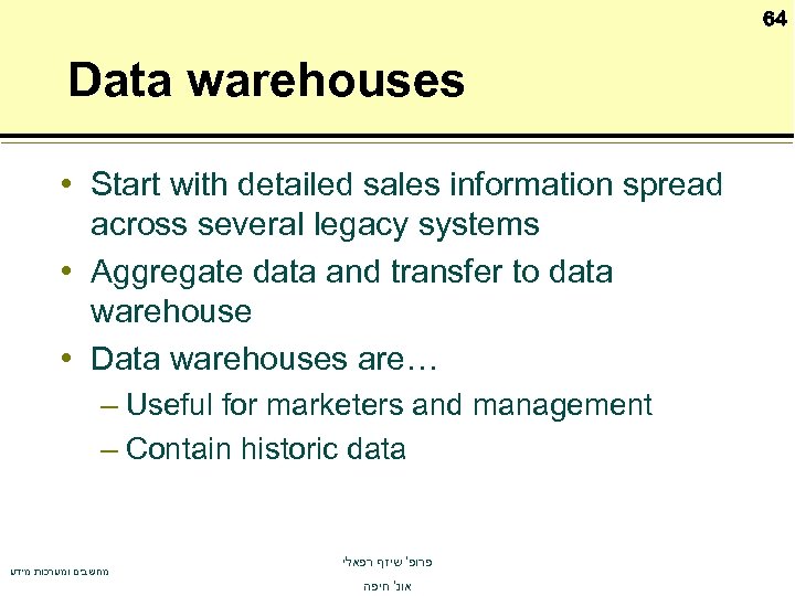 64 Data warehouses • Start with detailed sales information spread across several legacy systems