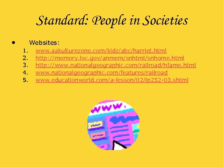 Standard: People in Societies • Websites: 1. 2. 3. 4. 5. www. aakulturezone. com/kidz/abc/harriet.