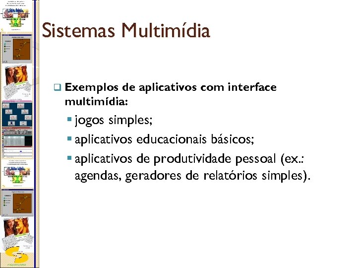 Sistemas Multimídia q Exemplos de aplicativos com interface multimídia: § jogos simples; § aplicativos