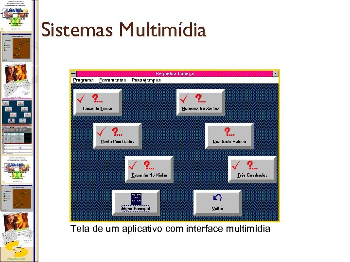 Sistemas Multimídia Tela de um aplicativo com interface multimídia DSC/CEEI/UFCG Joseana M. Fechine 