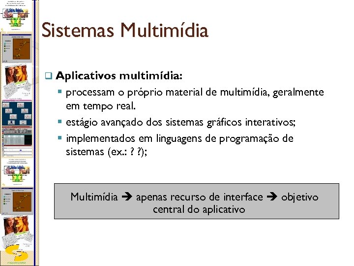 Sistemas Multimídia q Aplicativos multimídia: § processam o próprio material de multimídia, geralmente em