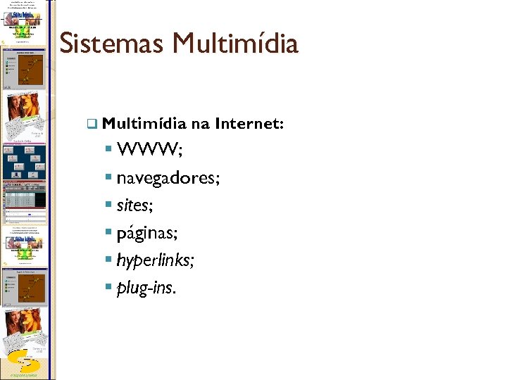 Sistemas Multimídia q Multimídia na Internet: § WWW; § navegadores; § sites; § páginas;