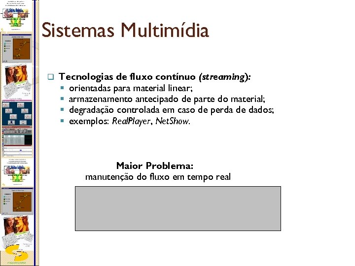 Sistemas Multimídia q Tecnologias de fluxo contínuo (streaming): § orientadas para material linear; §