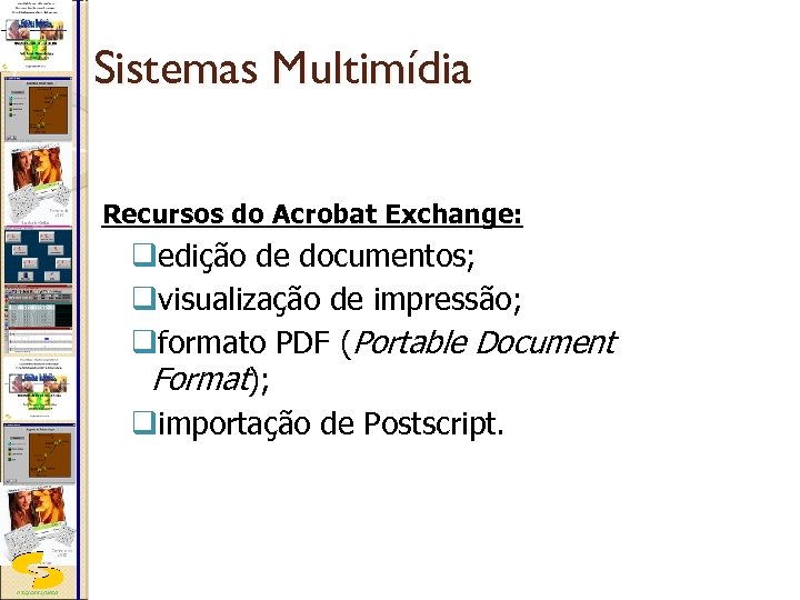 Sistemas Multimídia Recursos do Acrobat Exchange: qedição de documentos; qvisualização de impressão; qformato PDF