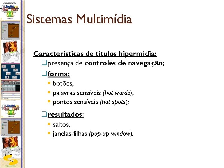 Sistemas Multimídia Características de títulos hipermídia: qpresença de controles de navegação; qforma: § botões,