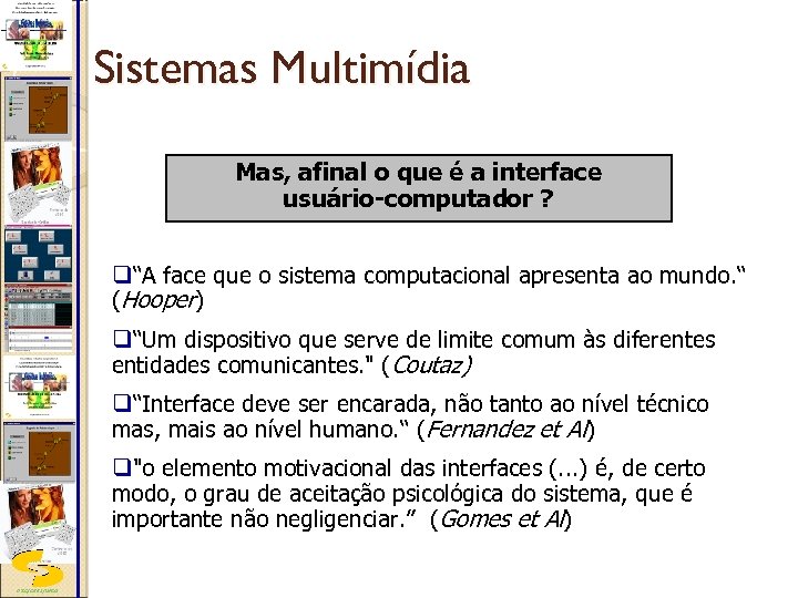 Sistemas Multimídia Mas, afinal o que é a interface usuário-computador ? q“A face que