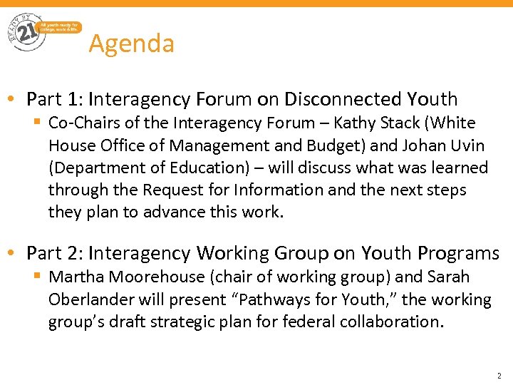 Agenda • Part 1: Interagency Forum on Disconnected Youth § Co-Chairs of the Interagency