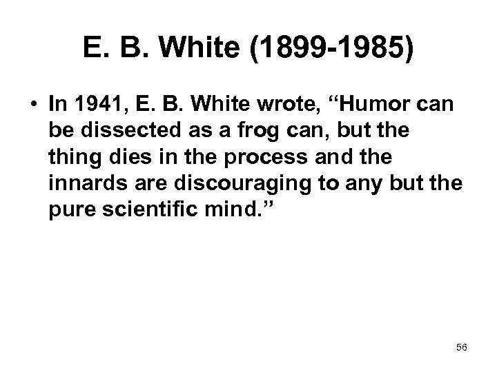 E. B. White (1899 -1985) • In 1941, E. B. White wrote, “Humor can