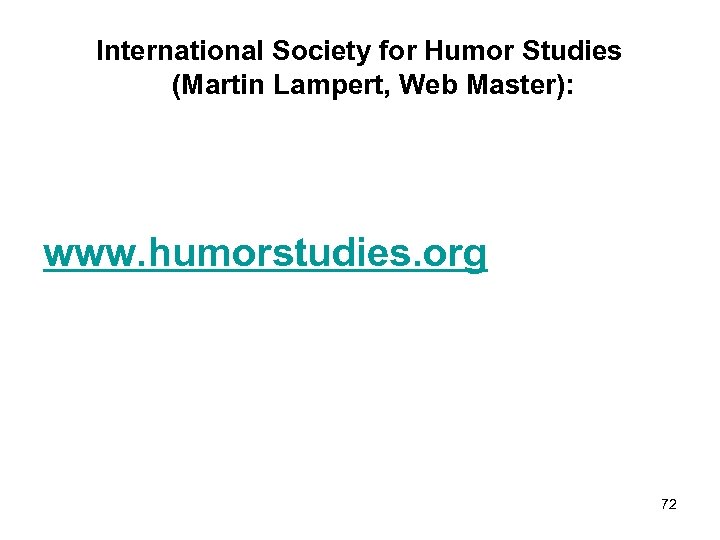 International Society for Humor Studies (Martin Lampert, Web Master): www. humorstudies. org 72 