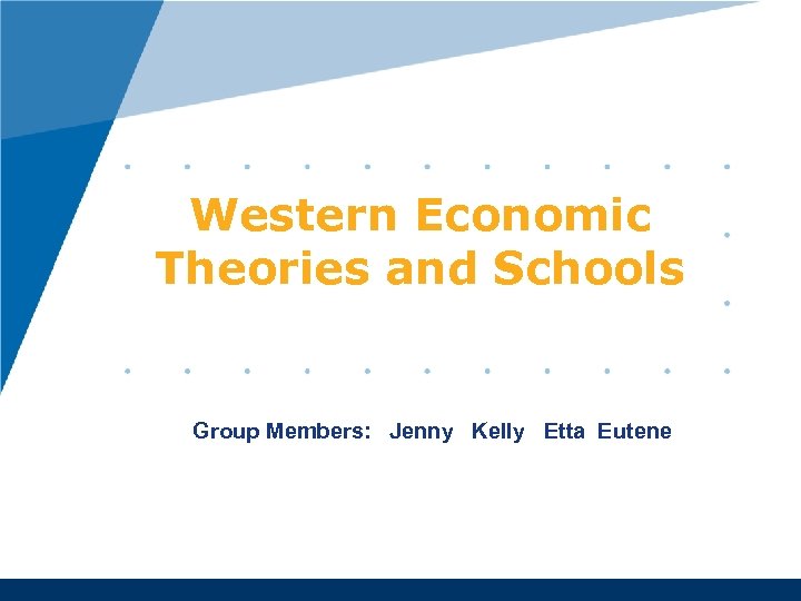 Western Economic Theories and Schools Group Members: Jenny Kelly Etta Eutene 