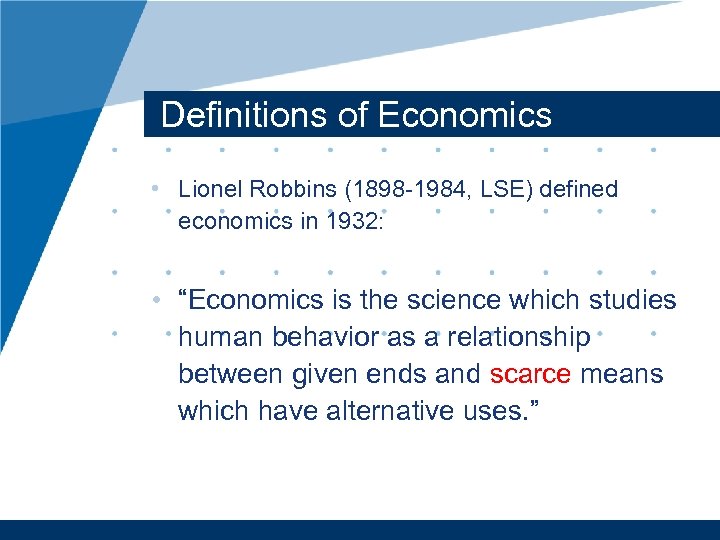 Definitions of Economics • Lionel Robbins (1898 -1984, LSE) defined economics in 1932: •