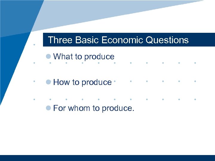 Three Basic Economic Questions l What to produce l How to produce l For
