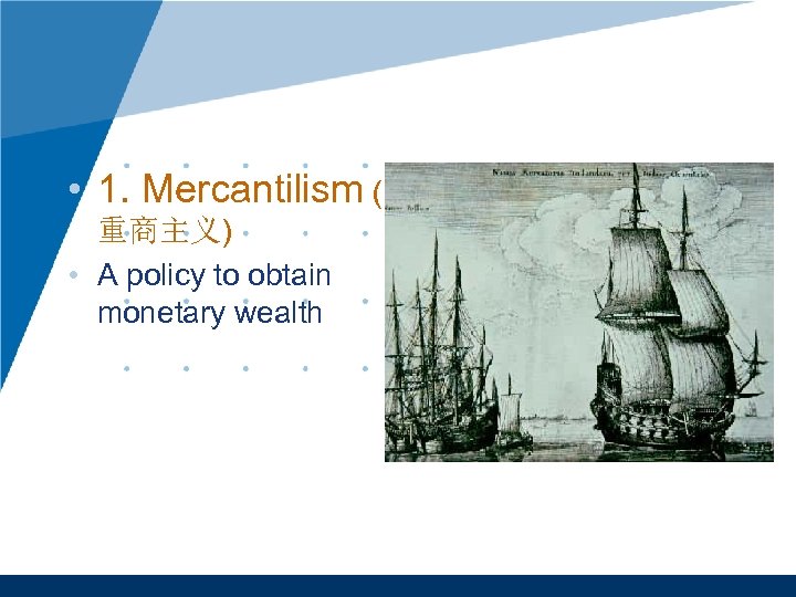  • 1. Mercantilism ( 重商主义) • A policy to obtain monetary wealth 