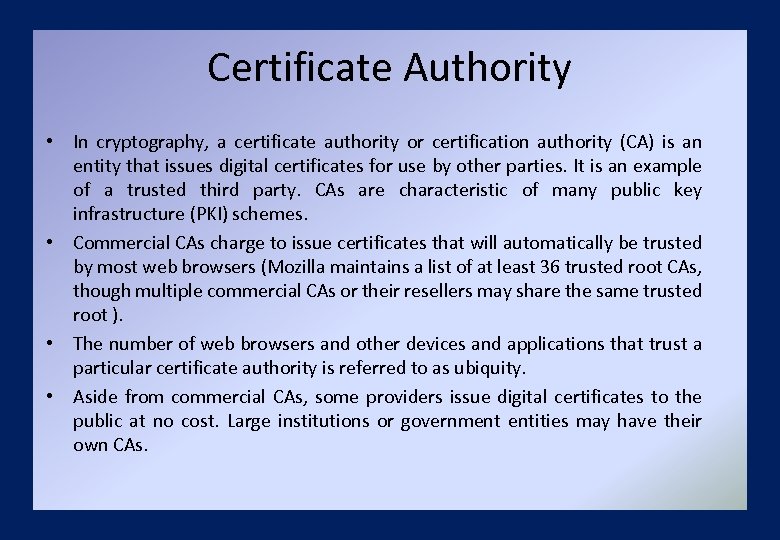 Certificate Authority • In cryptography, a certificate authority or certification authority (CA) is an