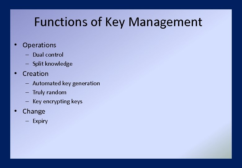 Functions of Key Management • Operations – Dual control – Split knowledge • Creation