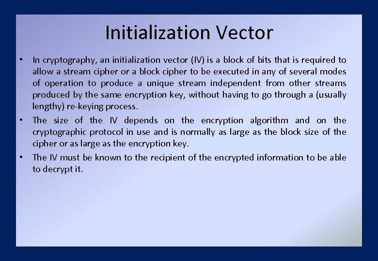 Initialization Vector • In cryptography, an initialization vector (IV) is a block of bits