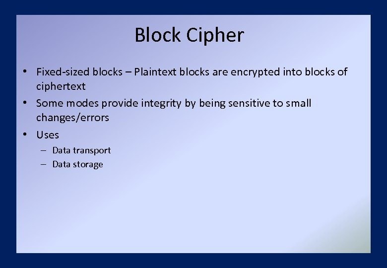 Block Cipher • Fixed-sized blocks – Plaintext blocks are encrypted into blocks of ciphertext