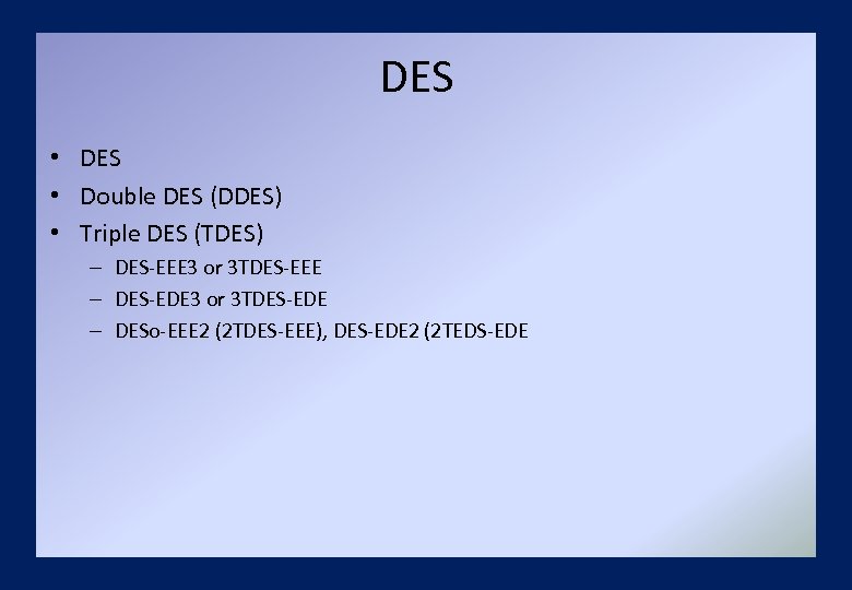 DES • Double DES (DDES) • Triple DES (TDES) – DES-EEE 3 or 3