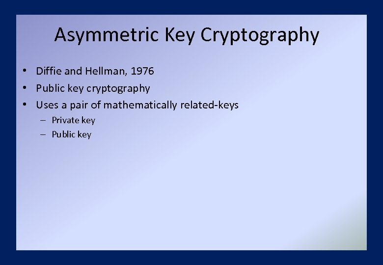 Asymmetric Key Cryptography • Diffie and Hellman, 1976 • Public key cryptography • Uses