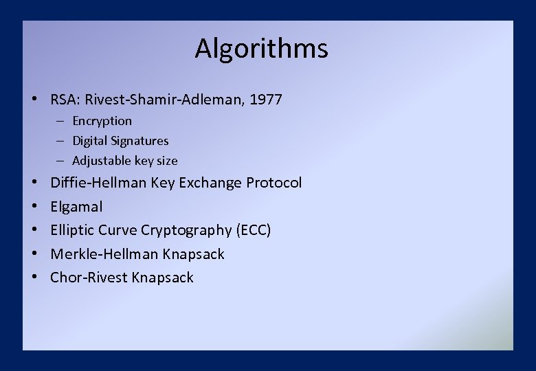 Algorithms • RSA: Rivest-Shamir-Adleman, 1977 – Encryption – Digital Signatures – Adjustable key size