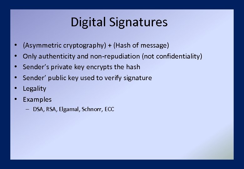 Digital Signatures • • • (Asymmetric cryptography) + (Hash of message) Only authenticity and