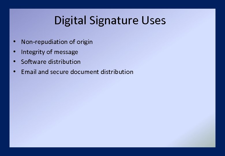 Digital Signature Uses • • Non-repudiation of origin Integrity of message Software distribution Email