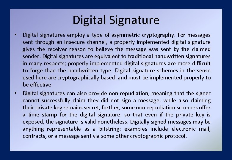 Digital Signature • Digital signatures employ a type of asymmetric cryptography. For messages sent