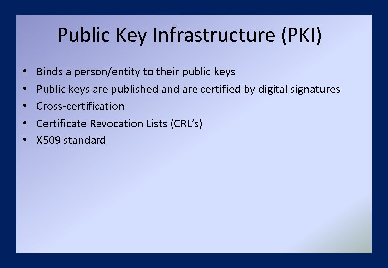 Public Key Infrastructure (PKI) • • • Binds a person/entity to their public keys