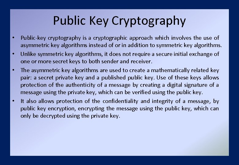 Public Key Cryptography • Public-key cryptography is a cryptographic approach which involves the use