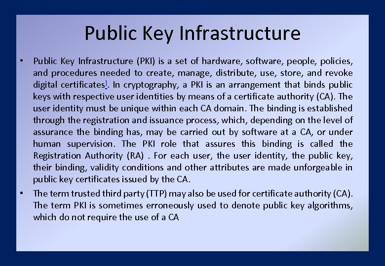 Public Key Infrastructure • Public Key Infrastructure (PKI) is a set of hardware, software,