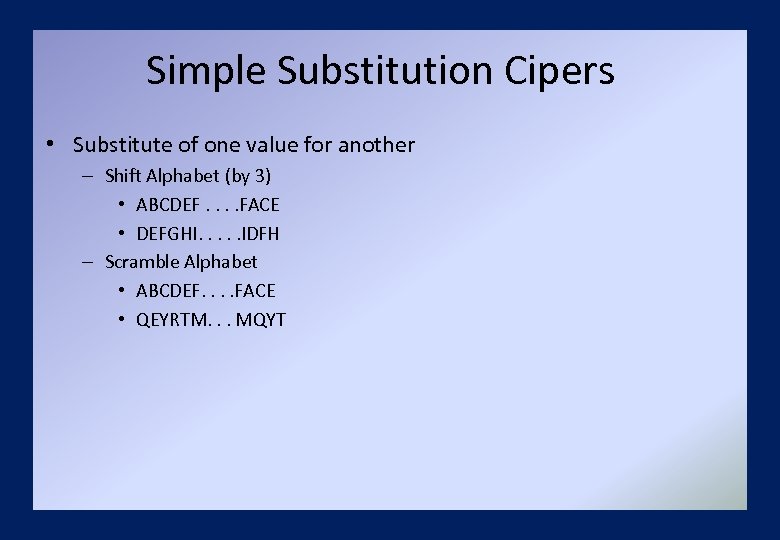 Simple Substitution Cipers • Substitute of one value for another – Shift Alphabet (by