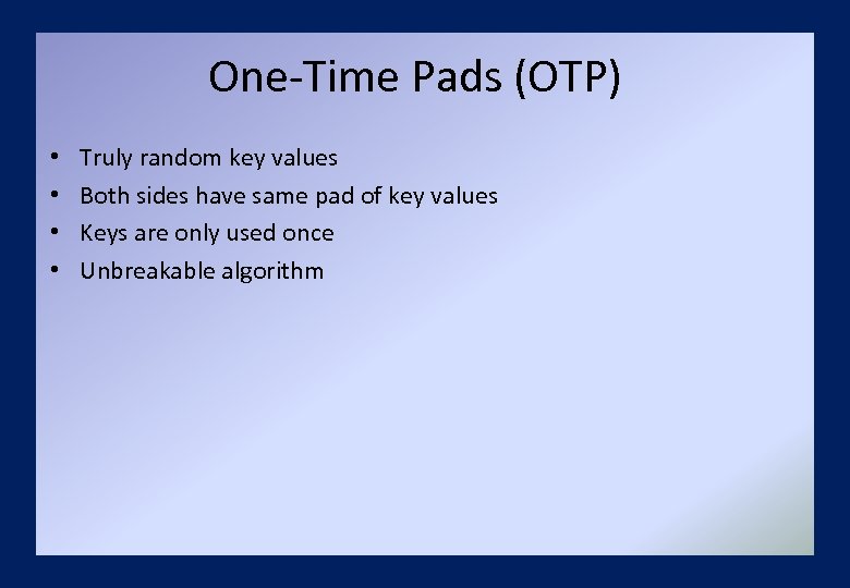 One-Time Pads (OTP) • • Truly random key values Both sides have same pad