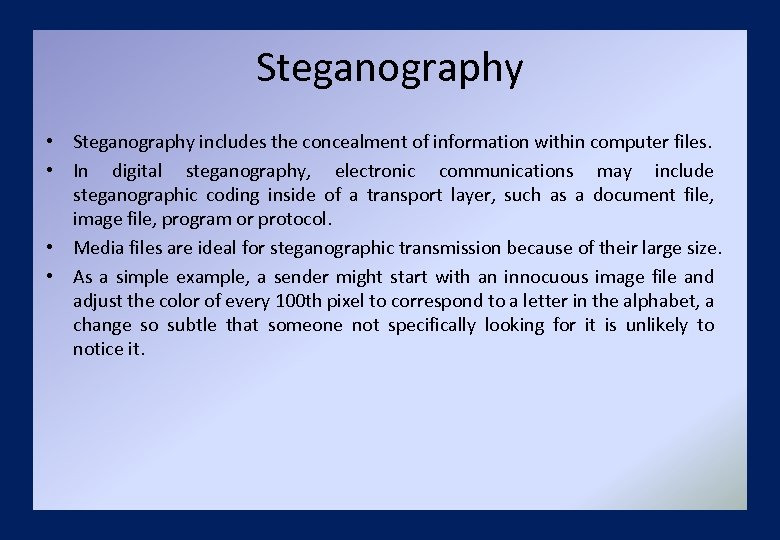 Steganography • Steganography includes the concealment of information within computer files. • In digital