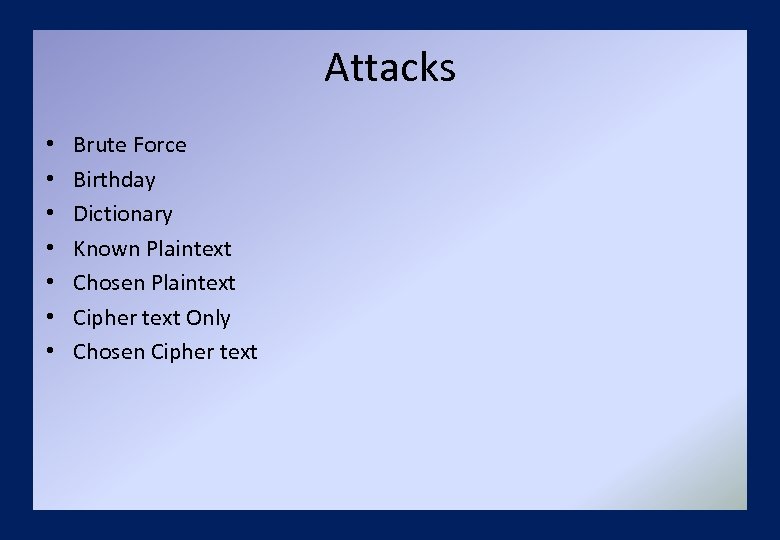 Attacks • • Brute Force Birthday Dictionary Known Plaintext Chosen Plaintext Cipher text Only