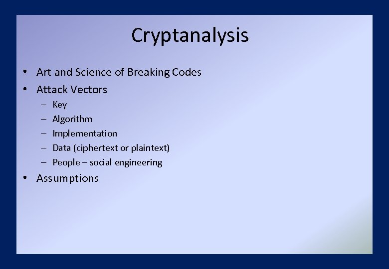 Cryptanalysis • Art and Science of Breaking Codes • Attack Vectors – – –